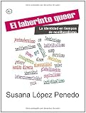 El laberinto queer/ The Queer Labyrinth: La Identidad En Tiempos De Neoliberalismo/ Identity in Times of Neoliberism (Spanish Edition)