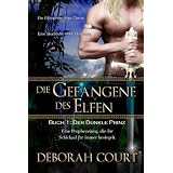 Die Gefangene des Elfen 1: Der Dunkle Prinz (Elven Warrior Series)von "Deborah Court"