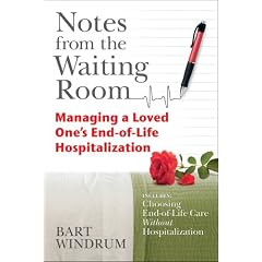 Notes from the Waiting Room: Managing a Loved One's End-of-Life-Hospitalization (includes Choosing End-of-Life Care Without Hospitalization)