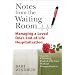 Notes from the Waiting Room: Managing a Loved One's End-of-Life-Hospitalization (includes Choosing End-of-Life Care Without Hospitalization)