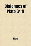 Dialogues of Plato (Volume 1); Containing the Apology of Socrates, Crito, Phaedo, and Protagoras