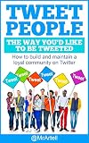 Tweet People The Way You'd Like To Be Tweeted: How to build and maintain a loyal community on twitter (English Edition)