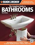 Black & Decker The Complete Guide to Bathrooms, Third Edition: *Remodeling on a budget * Vanities & Cabinets * Plumbing & Fixtures * Showers, Sinks & Tubs (Black & Decker Complete Guide)