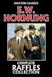 The Complete Raffles Collection by E.W. Hornung (Unexpurgated Edition) (Halcyon Classics)