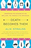 Death Becomes Them: Unearthing the Suicides of the Brilliant, the Famous, and the Notorious