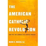 the american catholic revolution how the sixties changed the church forever