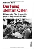 Produkt-Bild: Der Feind steht im Osten: Hitlers geheime Pl&auml;ne f&uuml;r einen Krieg gegen die Sowjetunion im Jahr 1939