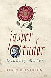 Jasper Tudor : dynasty maker