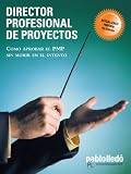 Director Profesional de Proyectos: Cómo aprobar el PMP sin morir en el intento (Spanish Edition)