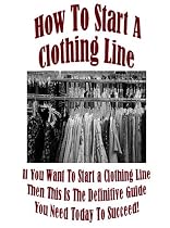 Click to Download Free Kindle Book -> How To Start A Clothing Line
