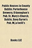 Public Houses in County Dublin: Porterhouse Brewery, Davy Byrne's Pub, St. Mary's Church, Dublin, M.j.o'neill's, the Stag's Head, the George, Dublin, the Voodoo Lounge, O'donoghue's (Eng)-