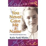 You Never Gave Me a Name: One Mennonite Woman's Storyby Katie Funk Wiebe
