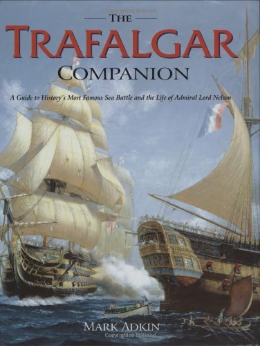 The Trafalgar Companion: The Complete Guide to History's Most Famous Sea Battle and the Life of Admiral Lord Nelson by Mark Adkin (2005-06-01)