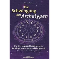 Die Schwingung der Archetypen: Die Resonanz der Planetent�ne in Astrologie, Mythologie und Klangarbeit
