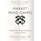 Market Mind Games: A Radical Psychology of Investing, Trading and Risk