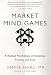 Image of Market Mind Games: A Radical Psychology of Investing, Trading and Risk