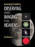 An amateur's guide to observing and imaging the heavens