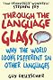 Through the Language Glass: Why The World Looks Different In Other Languages