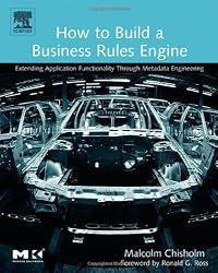 How to Build a Business Rules Engine: Extending Application Functionality through Metadata Engineering (The Morgan Kaufmann Series in Data Management Systems)