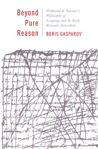 Beyond Pure Reason: Ferdinand de Saussure's Philosophy of Language and Its Early Romantic Antecedents (Leonard Hastings Schoff Lectures)