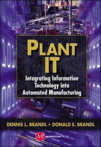 Plant IT: Integrating Information Technology into Automated Manufacturing by Dennis L. Brandl (2012-12-04)