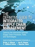 The definitive guide to integrated supply chain management : optimize the interaction between supply chain processes, tools, and technologies