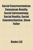 Social Constructionism: Consensus Reality, Social Epistemology, Social Reality, Social Constructionism, Steve Fuller
