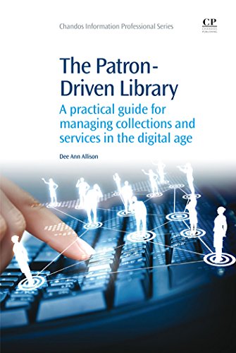 The Patron-Driven Library: A Practical Guide for Managing Collections and Services in the Digital Age (Chandos Information Professional Series)