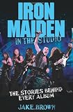 Iron Maiden in the Studio: The Stories Behind Every Album