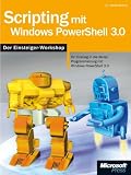 Produkt-Bild: Scripting mit Windows PowerShell 3.0 - Der Einsteiger-Workshop: Ihr Einstieg in die Skript-Programmierung mit WindowsPowerShell 3.0