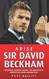 Arise Sir David Beckham: Footballer, Celebrity, Legend - The Biography of Britain's Best Loved Sporting Icon