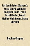 Produkt-Bild: Justizminister (Bayern): Hans Ehard, Wilhelm Hoegner, Hans Frank, Franz G&uuml;rtner, Josef M&uuml;ller, Beate Merk, Ernst M&uuml;ller-Meiningen, Georg Friedrich von ... Karl Hillermeier, Sebastian von Schrenck