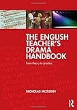 The English teacher's drama handbook : from theory to practice