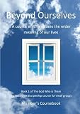 Beyond ourselves : a course which explores the wider meaning of our lives. Member's course book