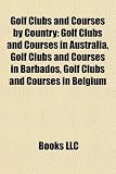 Golf Clubs and Courses by Country: Golf Clubs and Courses in Australia, Golf Clubs and Courses in Barbados, Golf Clubs and Courses in Belgium