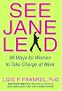 See Jane Lead: 99 Ways for Women to Take Charge at Work