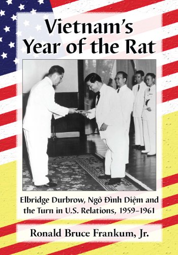 Vietnam's Year of the Rat: Elbridge Durbrow, Ngo Đinh Diệm and the Turn in U.S. Relations, 1959-1961