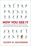 Now You See It: How the Brain Science of Attention Will Transform the Way We Live, Work, and Learn