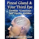 Pineal Gland and Third Eye: How to Develop "Conscious Self" Psychic Abilities ~ Dr. Jill Ammon-Wexler
