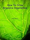 How To Grow Brassica Vegetables: DIY guide to growing your own tasty cabbages, cauliflowers, broccoli, brussel sprouts, kale, kohlrabi and spinach How To Grow Brassica Vegetables: DIY guide to growing your own tasty cabbages, cauliflowers, broccoli, brussel sprouts, kale, kohlrabi and spinach