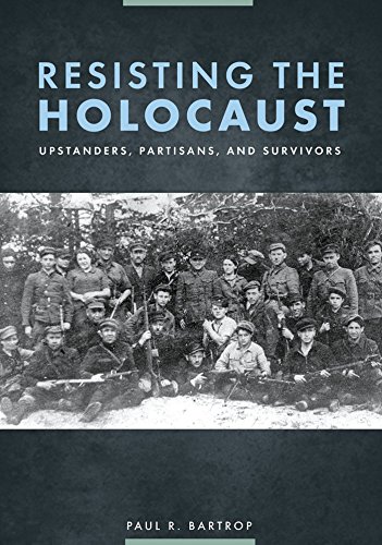 Resisting the Holocaust: Upstanders, Partisans, and Survivors: Upstanders, Partisans, and Survivors