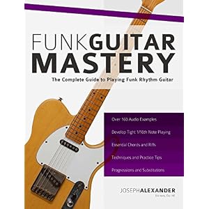 Funk Guitar Mastery: The Complete Guide to Playing Funk Rhythm Guitar