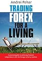 Trading Forex for a Living: A Practical Guide to Achieving Financial Independence with the Foreign Currency Markets