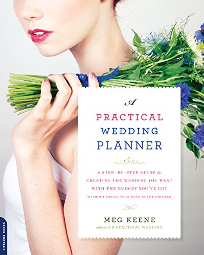 A Practical Wedding Planner: A Step-by-Step Guide to Creating the Wedding You Want with the Budget You've Got (without Losing Your Mind in the Process)