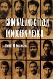 Criminal and Citizen in Modern Mexico Robert M. Buffington