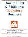 How To Start & Manage A Bookstore Business: A Practical Way To Start Your Own Business