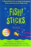 Fish! Sticks: A Remarkable Way to Adapt to Changing Times and Keep Your Work Fresh