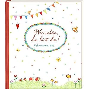 Wie schön, du bist da!: Deine ersten Jahre