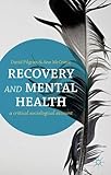 Recovery and mental health : a critical sociological account