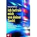 Ich befreie mich von deiner Sucht: Hilfen f�r Angeh�rige von Suchtkranken